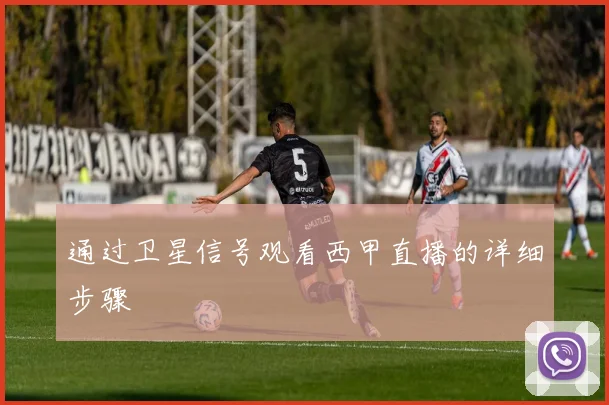通过卫星信号观看西甲直播的详细步骤