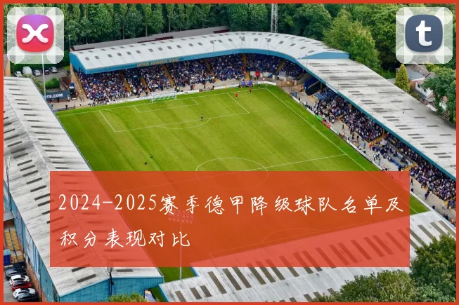 2024-2025赛季德甲降级球队名单及积分表现对比