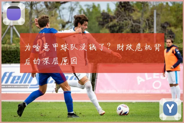 为啥意甲球队没钱了？财政危机背后的深层原因