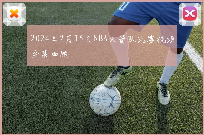 2024年2月15日NBA火箭队比赛视频全集回顾